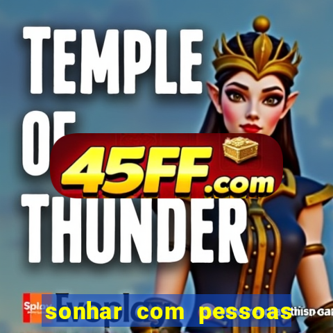 sonhar com pessoas falsas jogo do bicho